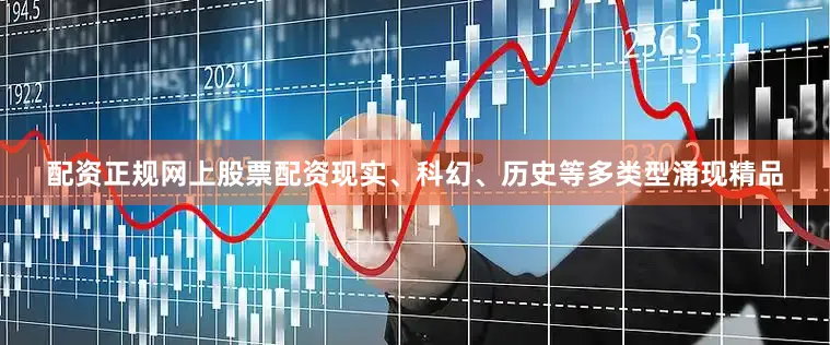 配资正规网上股票配资现实、科幻、历史等多类型涌现精品