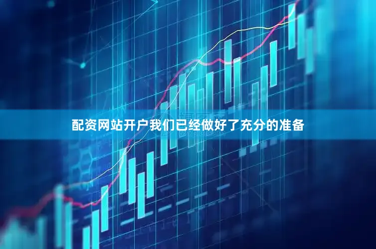 配资网站开户我们已经做好了充分的准备