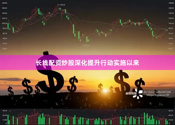 长线配资炒股深化提升行动实施以来