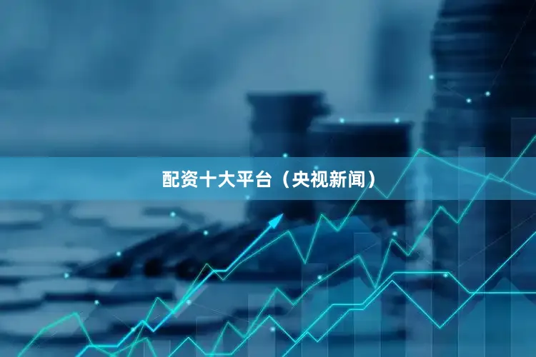 配资十大平台（央视新闻）