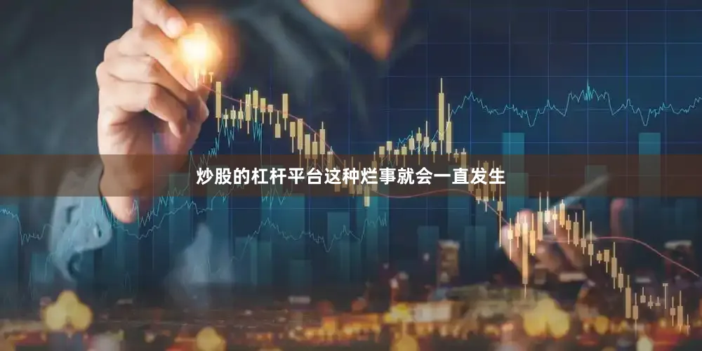 炒股的杠杆平台这种烂事就会一直发生